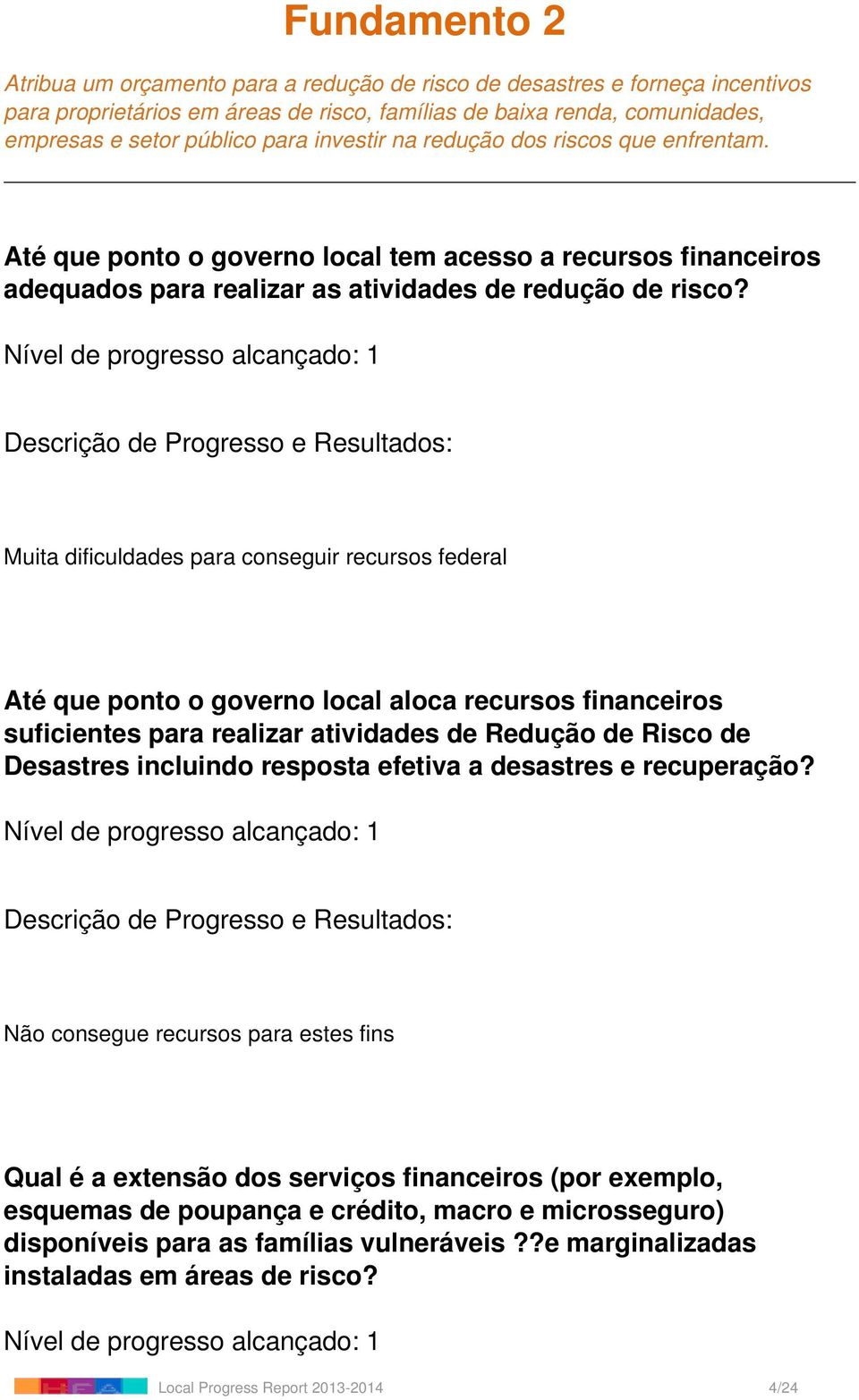 Muita dificuldades para conseguir recursos federal Até que ponto o governo local aloca recursos financeiros suficientes para realizar atividades de Redução de Risco de Desastres incluindo resposta