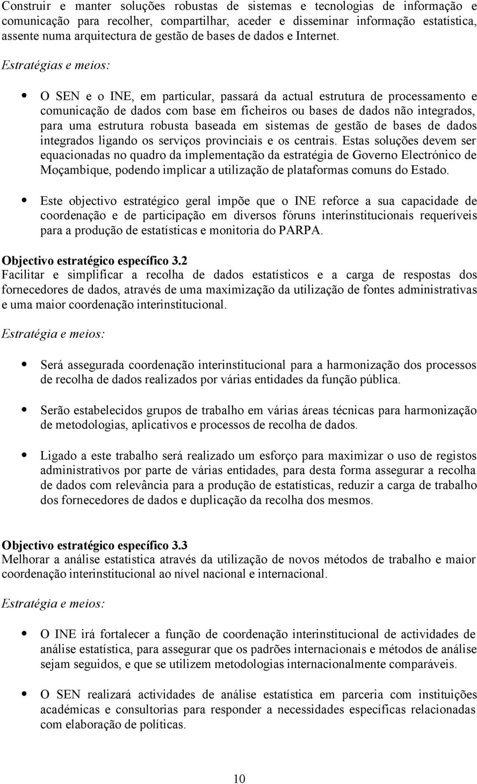 O SEN e o INE, em particular, passará da actual estrutura de processamento e comunicação de dados com base em ficheiros ou bases de dados não integrados, para uma estrutura robusta baseada em