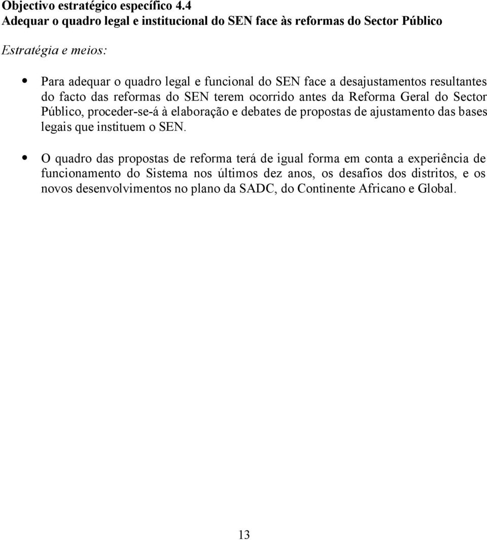 desajustamentos resultantes do facto das reformas do SEN terem ocorrido antes da Reforma Geral do Sector Público, proceder-se-á à elaboração e debates de