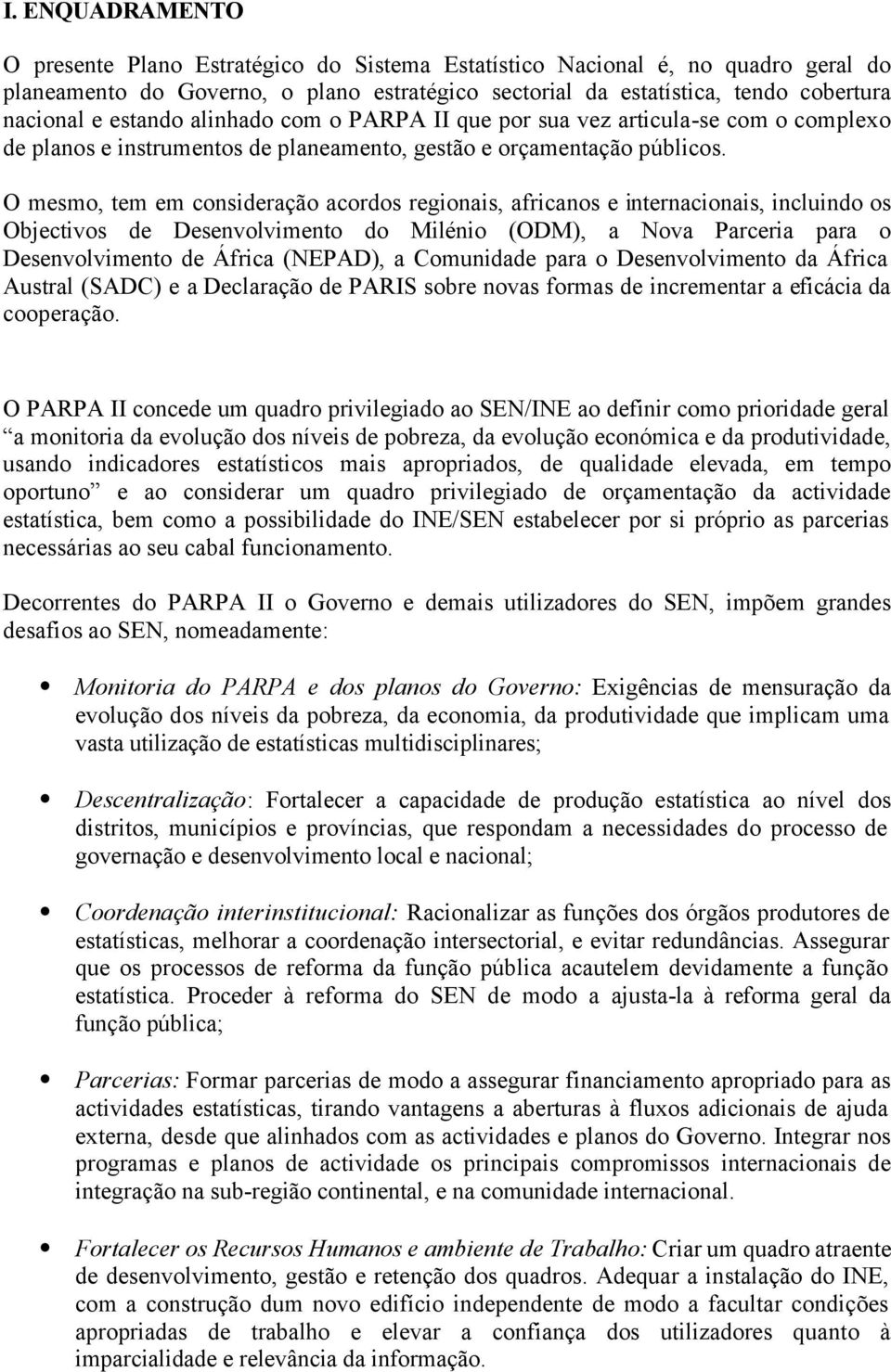 O mesmo, tem em consideração acordos regionais, africanos e internacionais, incluindo os Objectivos de Desenvolvimento do Milénio (ODM), a Nova Parceria para o Desenvolvimento de África (NEPAD), a