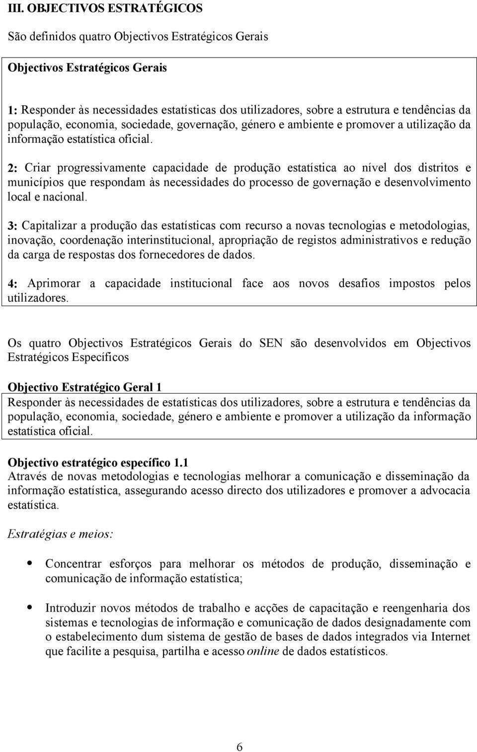 2: Criar progressivamente capacidade de produção estatística ao nível dos distritos e municípios que respondam às necessidades do processo de governação e desenvolvimento local e nacional.