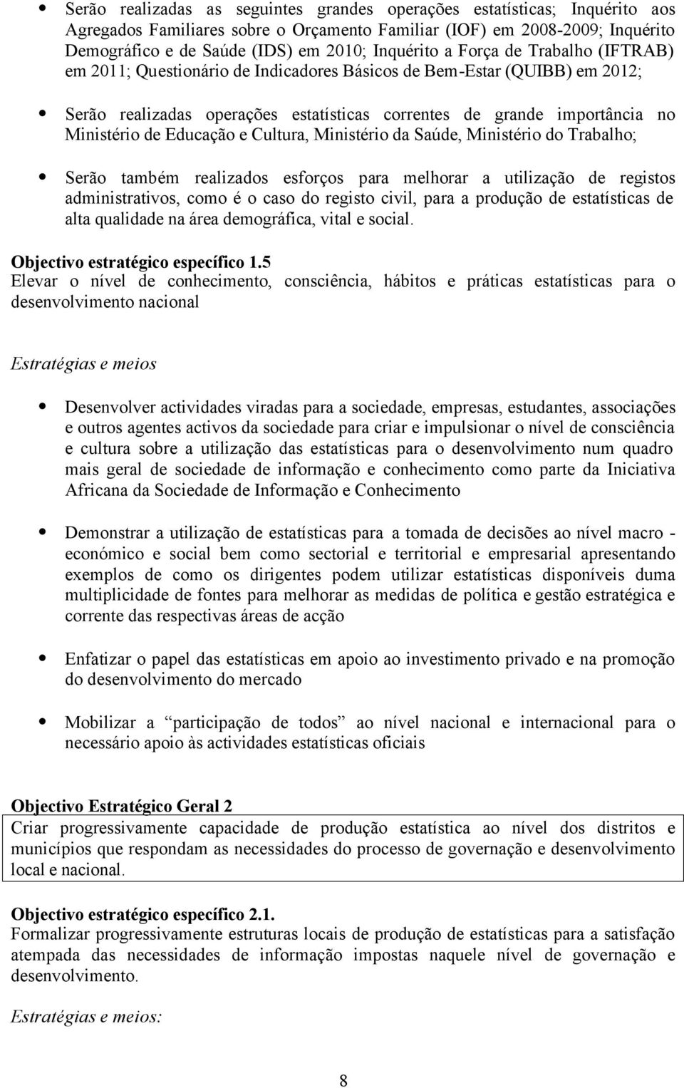 de Educação e Cultura, Ministério da Saúde, Ministério do Trabalho; Serão também realizados esforços para melhorar a utilização de registos administrativos, como é o caso do registo civil, para a