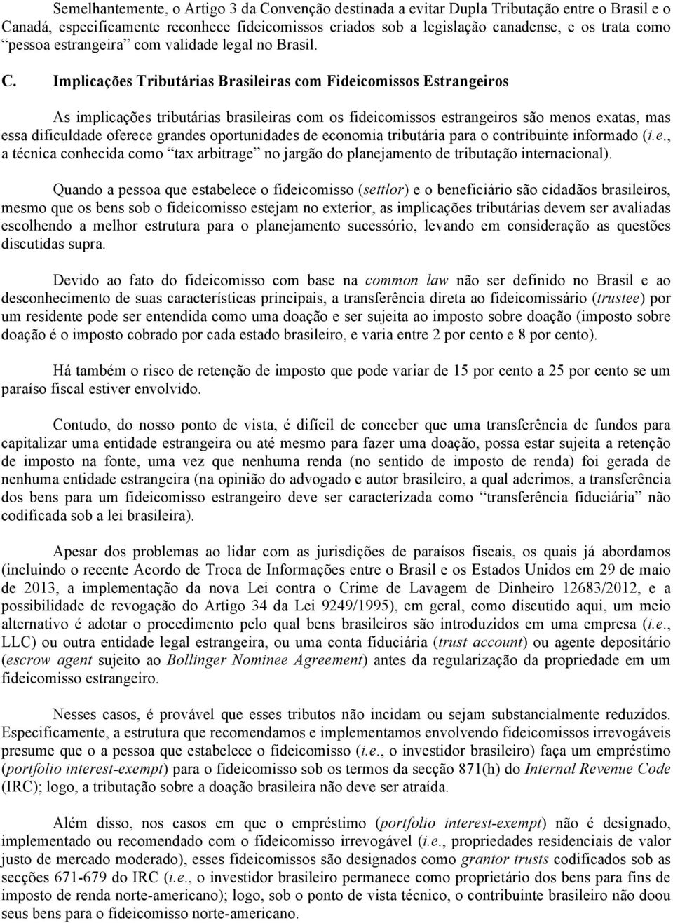 Implicações Tributárias Brasileiras com Fideicomissos Estrangeiros As implicações tributárias brasileiras com os fideicomissos estrangeiros são menos exatas, mas essa dificuldade oferece grandes