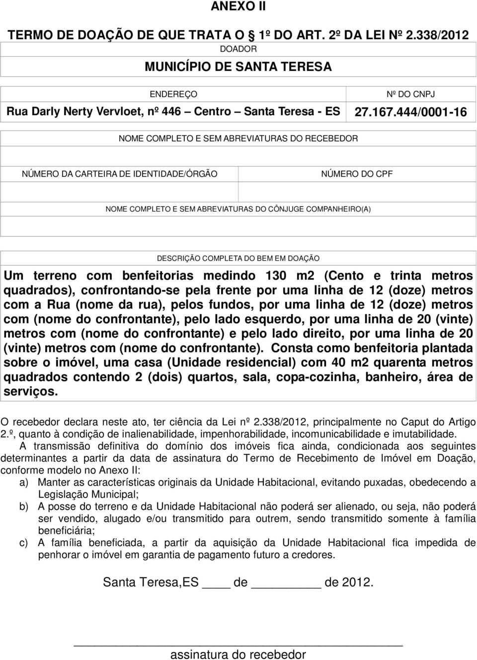 DOAÇÃO Um terreno com benfeitorias medindo 130 m2 (Cento e trinta metros quadrados), confrontando-se pela frente por uma linha de 12 (doze) metros com a Rua (nome da rua), pelos fundos, por uma linha