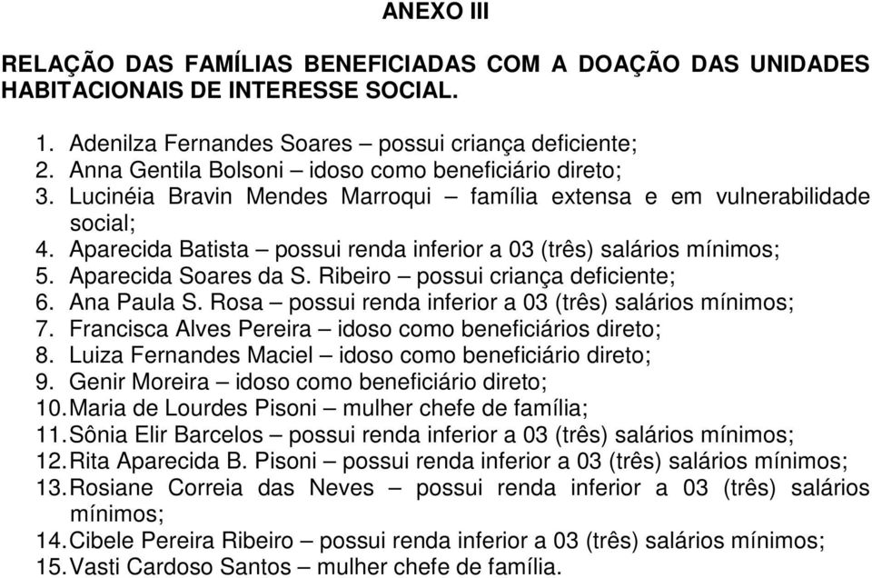 Aparecida Batista possui renda inferior a 03 (três) salários mínimos; 5. Aparecida Soares da S. Ribeiro possui criança deficiente; 6. Ana Paula S.