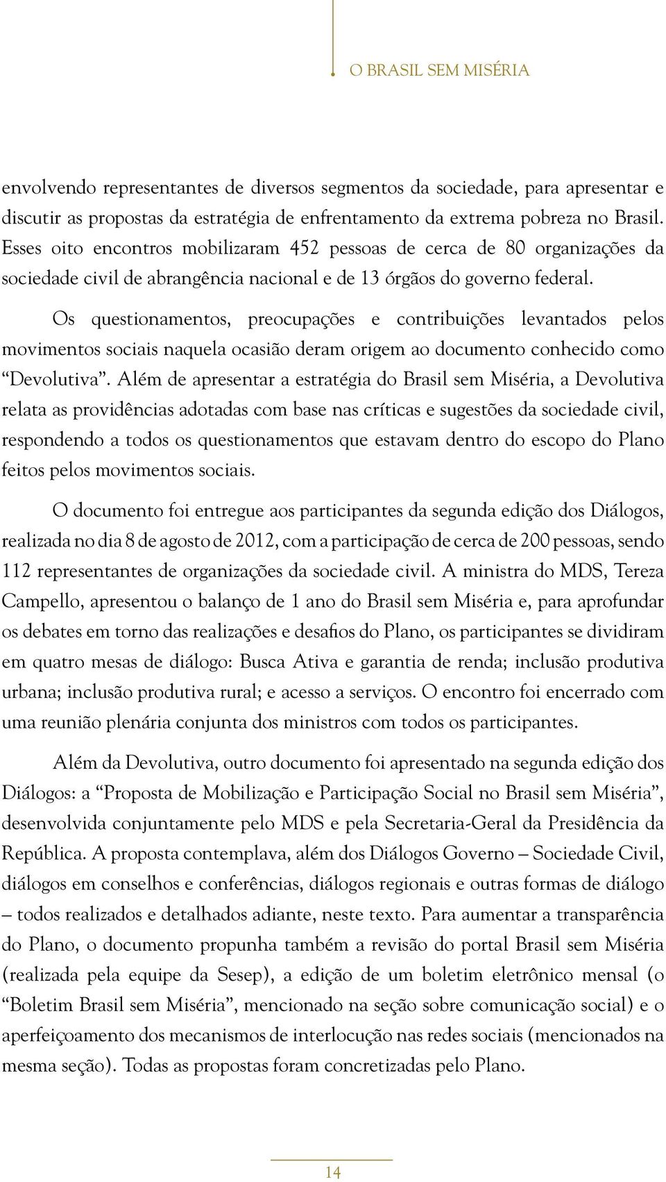 Os questionamentos, preocupações e contribuições levantados pelos movimentos sociais naquela ocasião deram origem ao documento conhecido como Devolutiva.