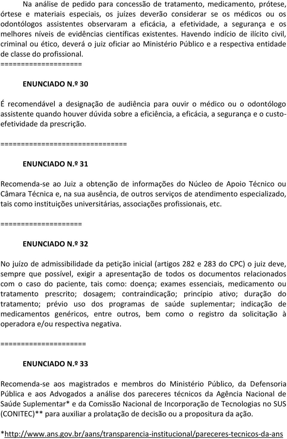 Havendo indício de ilícito civil, criminal ou ético, deverá o juiz oficiar ao Ministério Público e a respectiva entidade de classe do profissional. ==================== ENUNCIADO N.