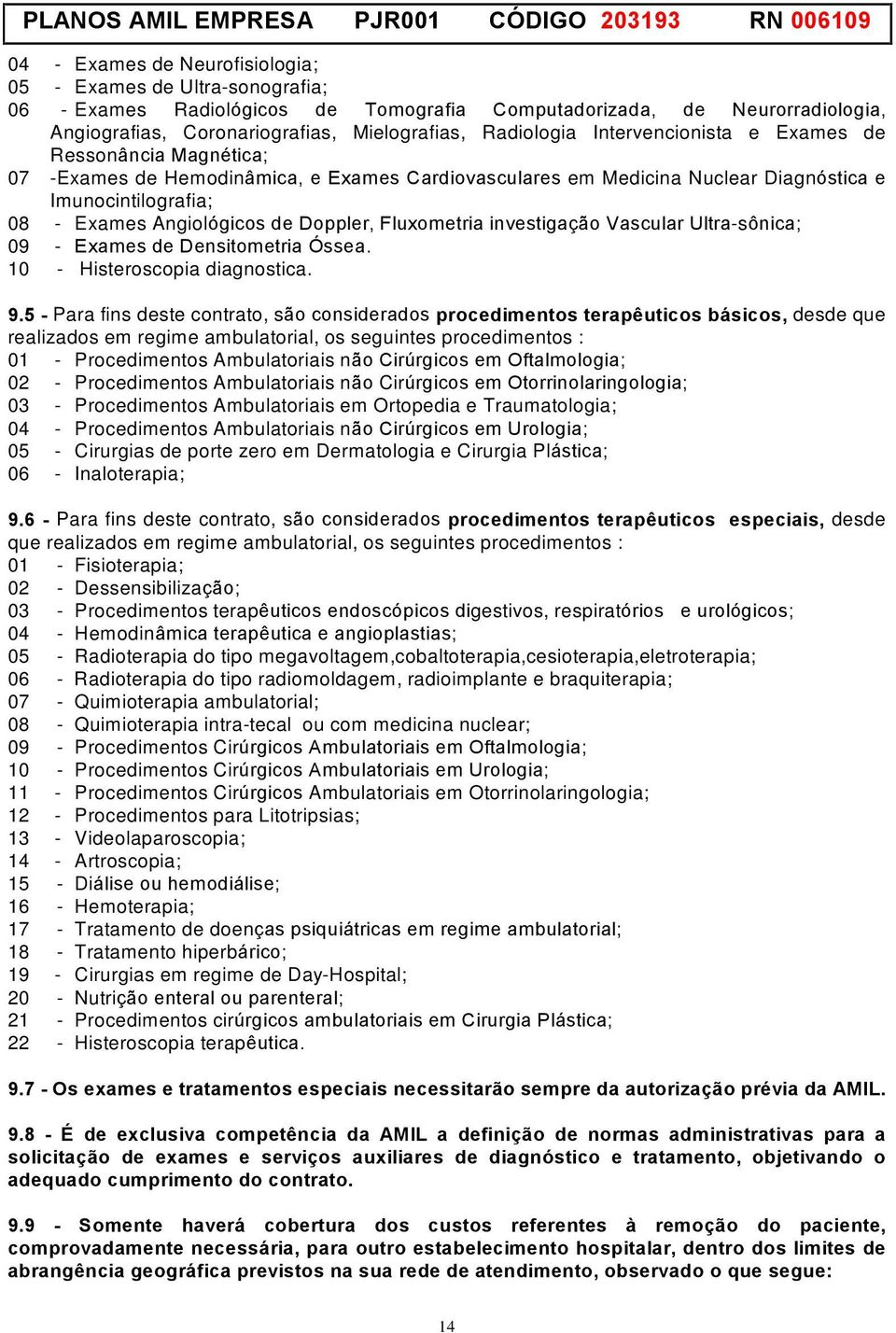 Fluxometria investiga o Vascular Ultra-s nica; 09 - ([DPHVGH'HQVLWRPHWULDÏVVHD 10 - Histeroscopia diagnostica. 9.