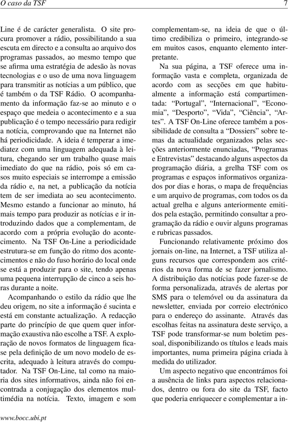 uso de uma nova linguagem para transmitir as notícias a um público, que é também o da TSF Rádio.