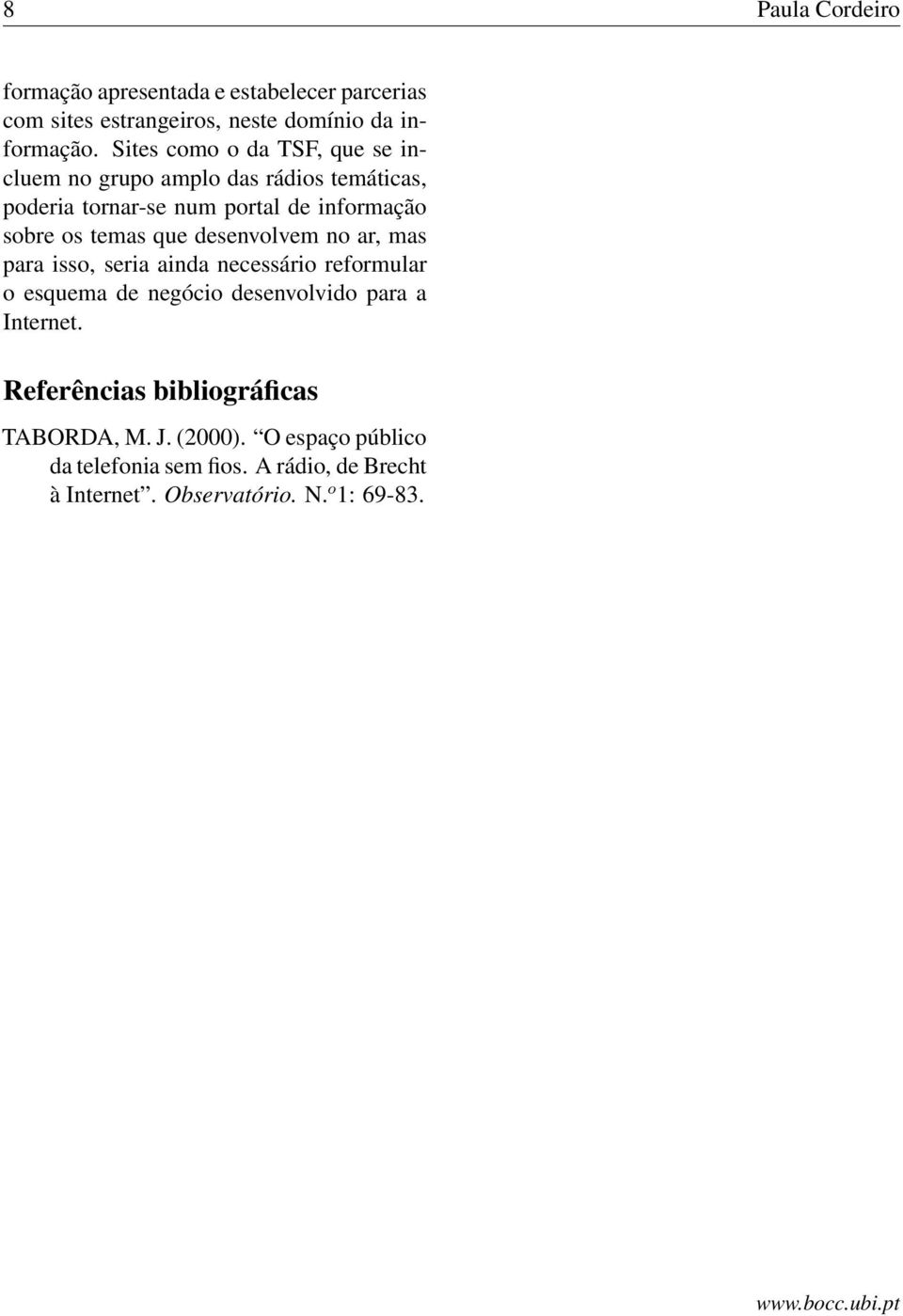 que desenvolvem no ar, mas para isso, seria ainda necessário reformular o esquema de negócio desenvolvido para a Internet.