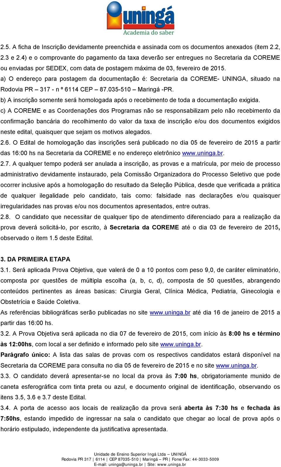 a) O endereço para postagem da documentação é: Secretaria da COREME- UNINGA, situado na Rodovia PR 317 - n º 6114 CEP 87.035-510 Maringá -PR.