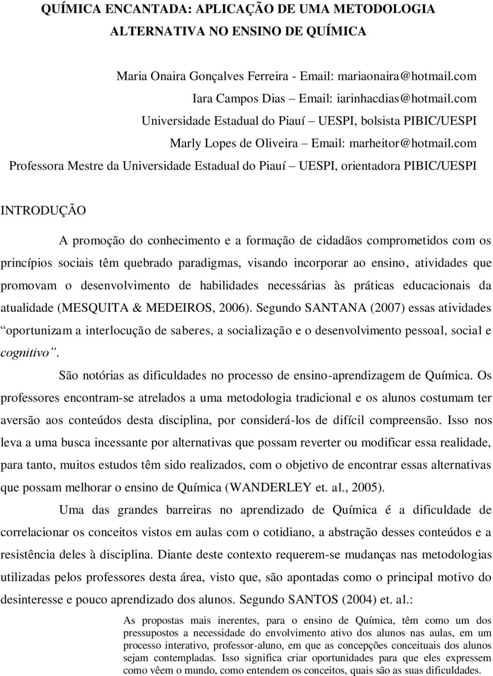 com Professora Mestre da Universidade Estadual do Piauí UESPI, orientadora PIBIC/UESPI INTRODUÇÃO A promoção do conhecimento e a formação de cidadãos comprometidos com os princípios sociais têm