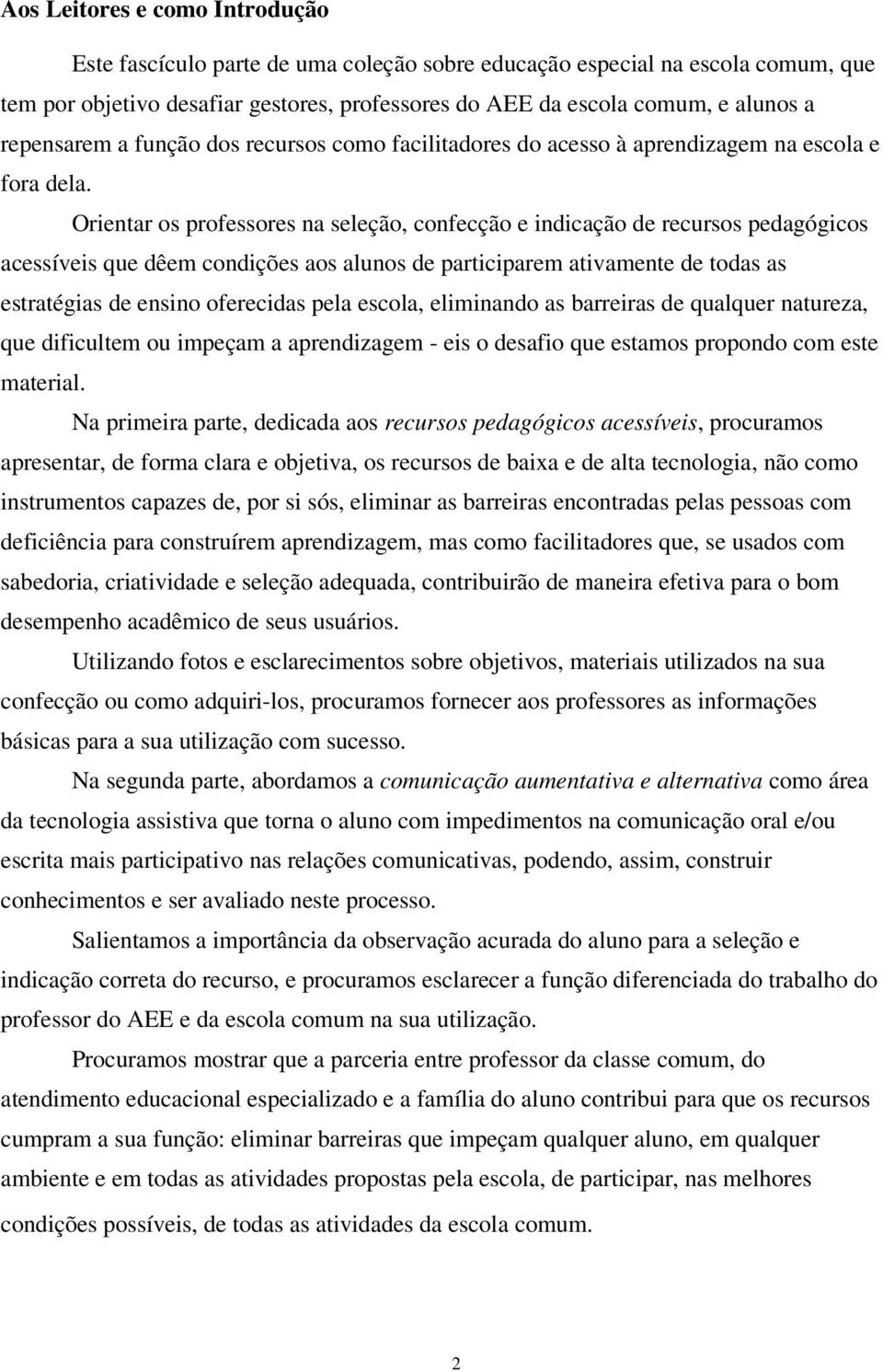 Orientar os professores na seleção, confecção e indicação de recursos pedagógicos acessíveis que dêem condições aos alunos de participarem ativamente de todas as estratégias de ensino oferecidas pela