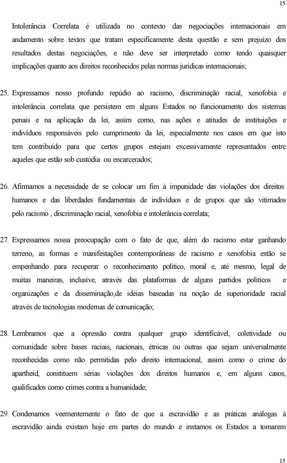 Expressamos nosso profundo repúdio ao racismo, discriminação racial, xenofobia e intolerância correlata que persistem em alguns Estados no funcionamento dos sistemas penais e na aplicação da lei,