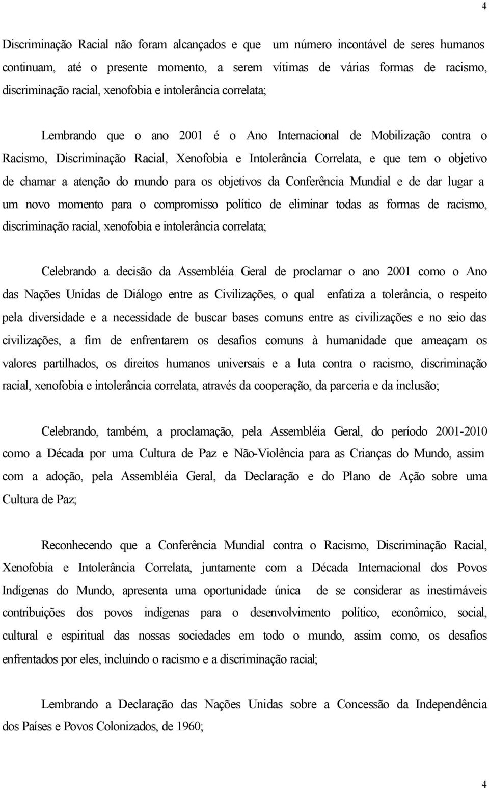 atenção do mundo para os objetivos da Conferência Mundial e de dar lugar a um novo momento para o compromisso político de eliminar todas as formas de racismo, discriminação racial, xenofobia e