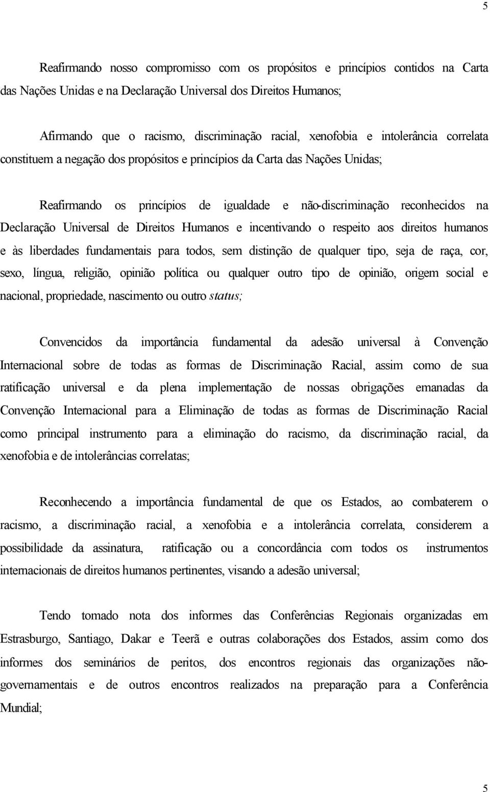 Universal de Direitos Humanos e incentivando o respeito aos direitos humanos e às liberdades fundamentais para todos, sem distinção de qualquer tipo, seja de raça, cor, sexo, língua, religião,