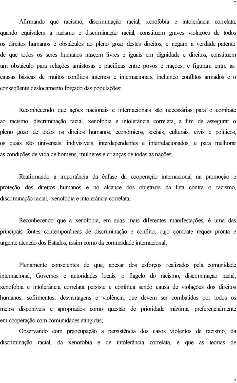 pacíficas entre povos e nações, e figuram entre as causas básicas de muitos conflitos internos e internacionais, incluindo conflitos armados e o conseqüente deslocamento forçado das populações;