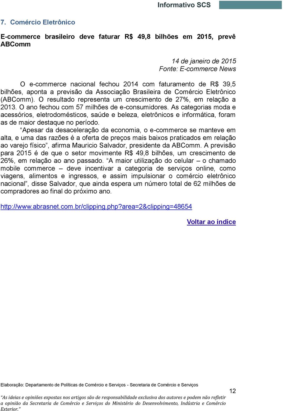 O ano fechou com 57 milhões de e-consumidores. As categorias moda e acessórios, eletrodomésticos, saúde e beleza, eletrônicos e informática, foram as de maior destaque no período.