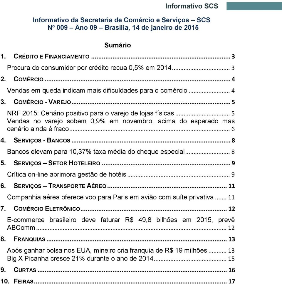 .. 5 Vendas no varejo sobem 0,9% em novembro, acima do esperado mas cenário ainda é fraco... 6 4. SERVIÇOS - BANCOS... 8 Bancos elevam para 10,37% taxa média do cheque especial... 8 5.