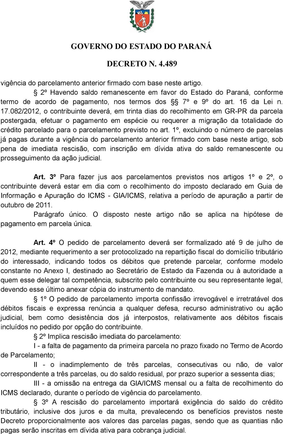 082/2012, o contribuinte deverá, em trinta dias do recolhimento em GR-PR da parcela postergada, efetuar o pagamento em espécie ou requerer a migração da totalidade do crédito parcelado para o