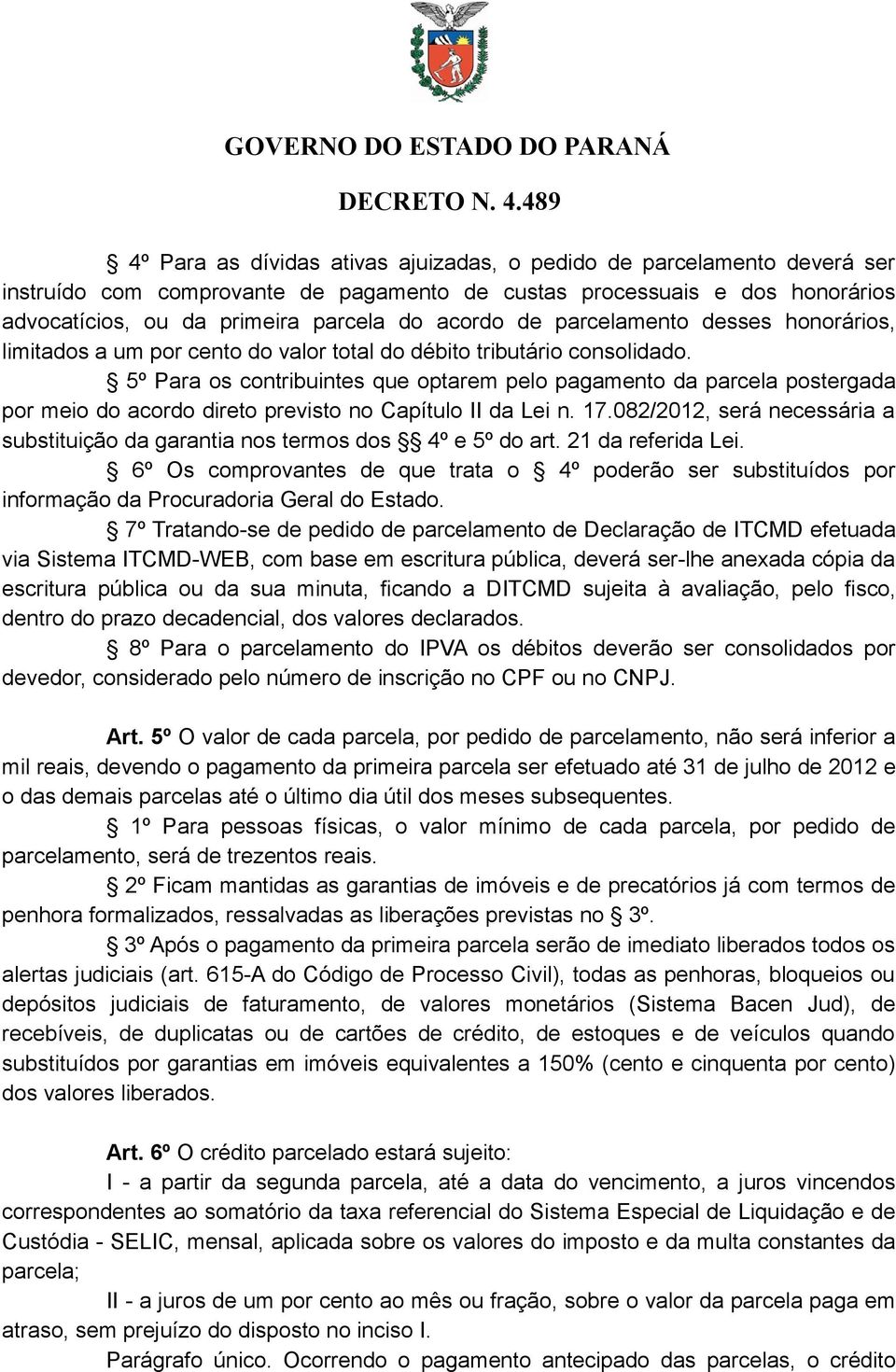 5º Para os contribuintes que optarem pelo pagamento da parcela postergada por meio do acordo direto previsto no Capítulo II da Lei n. 17.