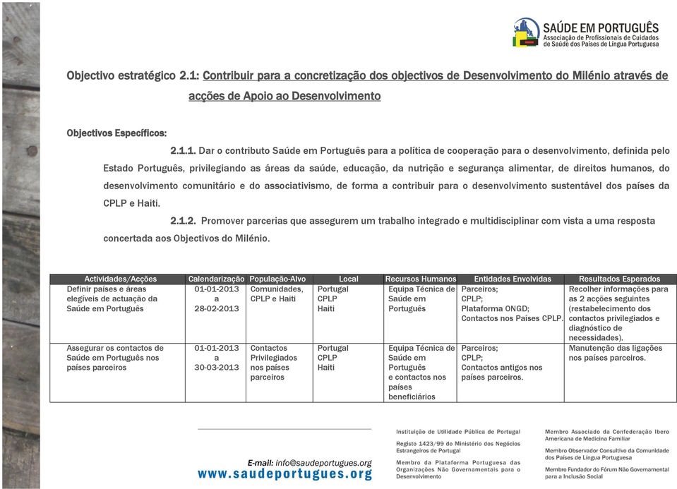 1. Dar o contributo para a política de cooperação para o desenvolvimento, definida pelo Estado, privilegiando as áreas da saúde, educação, da nutrição e segurança alimentar, de direitos humanos, do