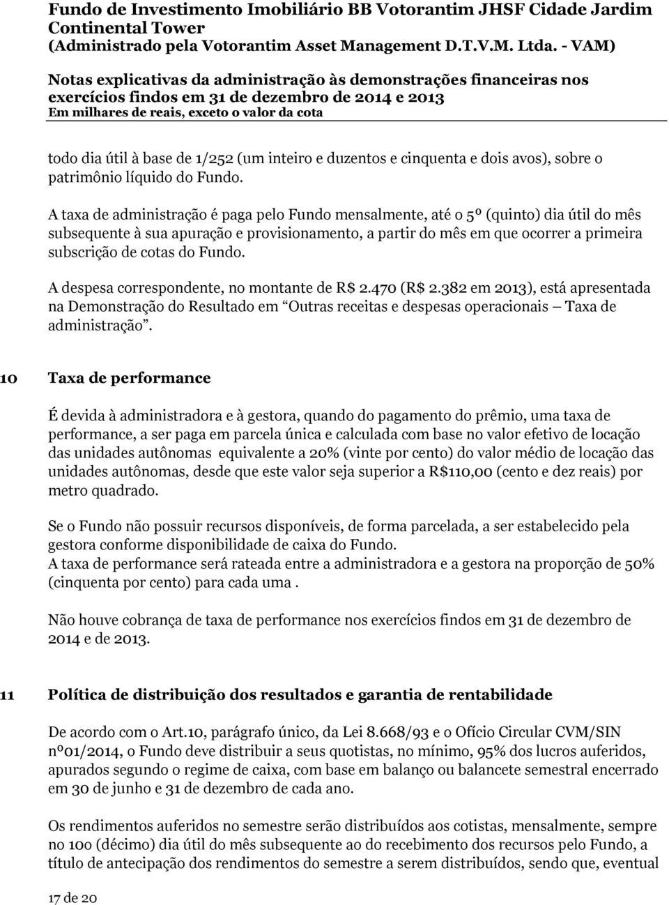 Fundo. A despesa correspondente, no montante de R$ 2.470 (R$ 2.382 em 2013), está apresentada na Demonstração do Resultado em Outras receitas e despesas operacionais Taxa de administração.