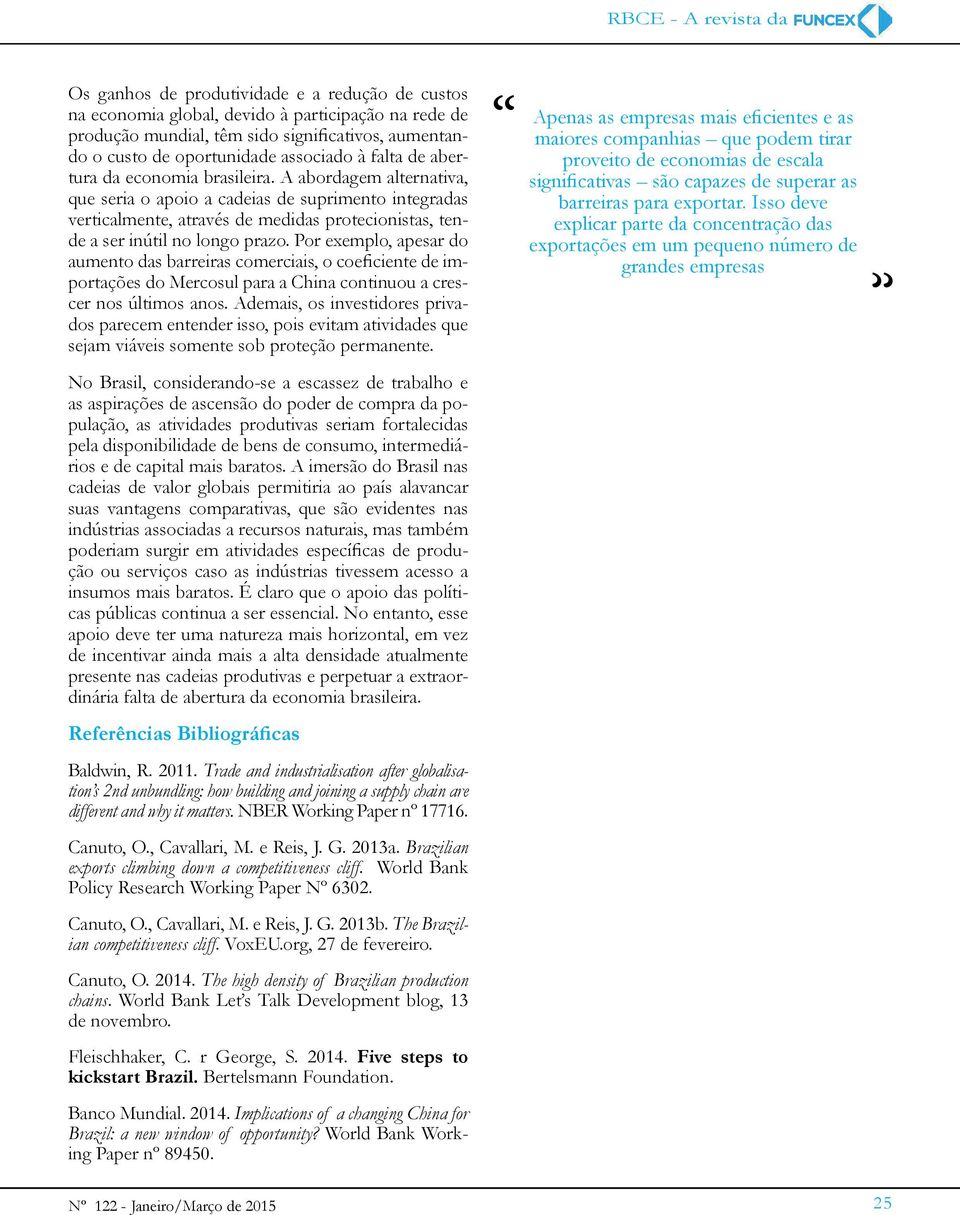 A abordagem alternativa, que seria o apoio a cadeias de suprimento integradas verticalmente, através de medidas protecionistas, tende a ser inútil no longo prazo.