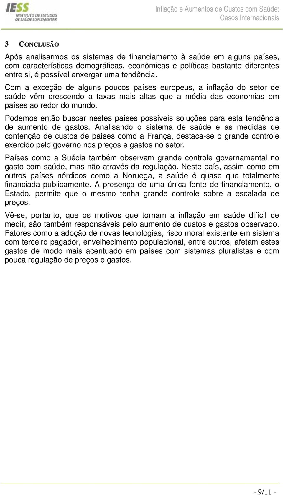 Podemos então buscar nestes países possíveis soluções para esta tendência de aumento de gastos.