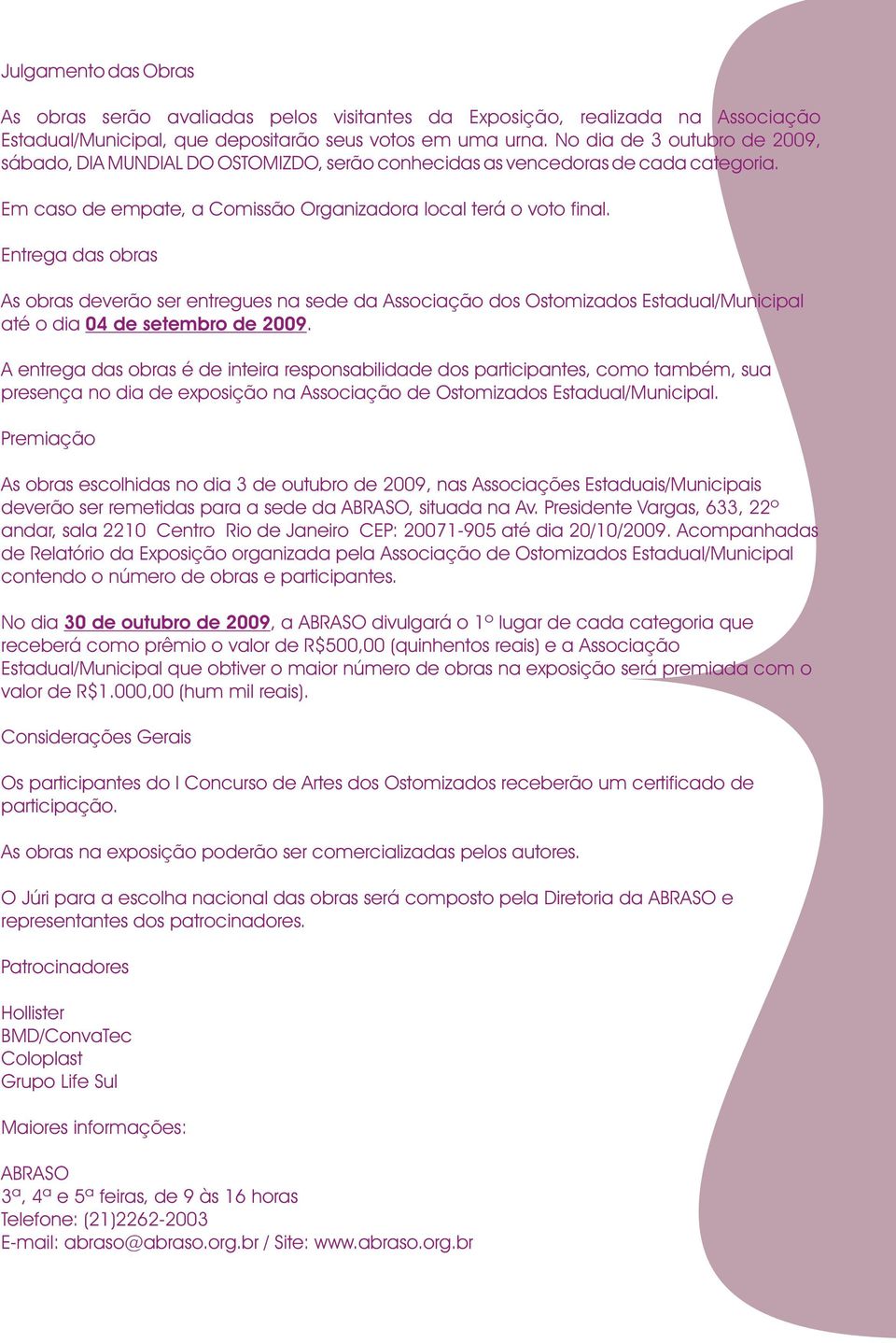 Entrega das obras As obras deverão ser entregues na sede da Associação dos Ostomizados Estadual/Municipal até o dia 04 de setembro de 2009.