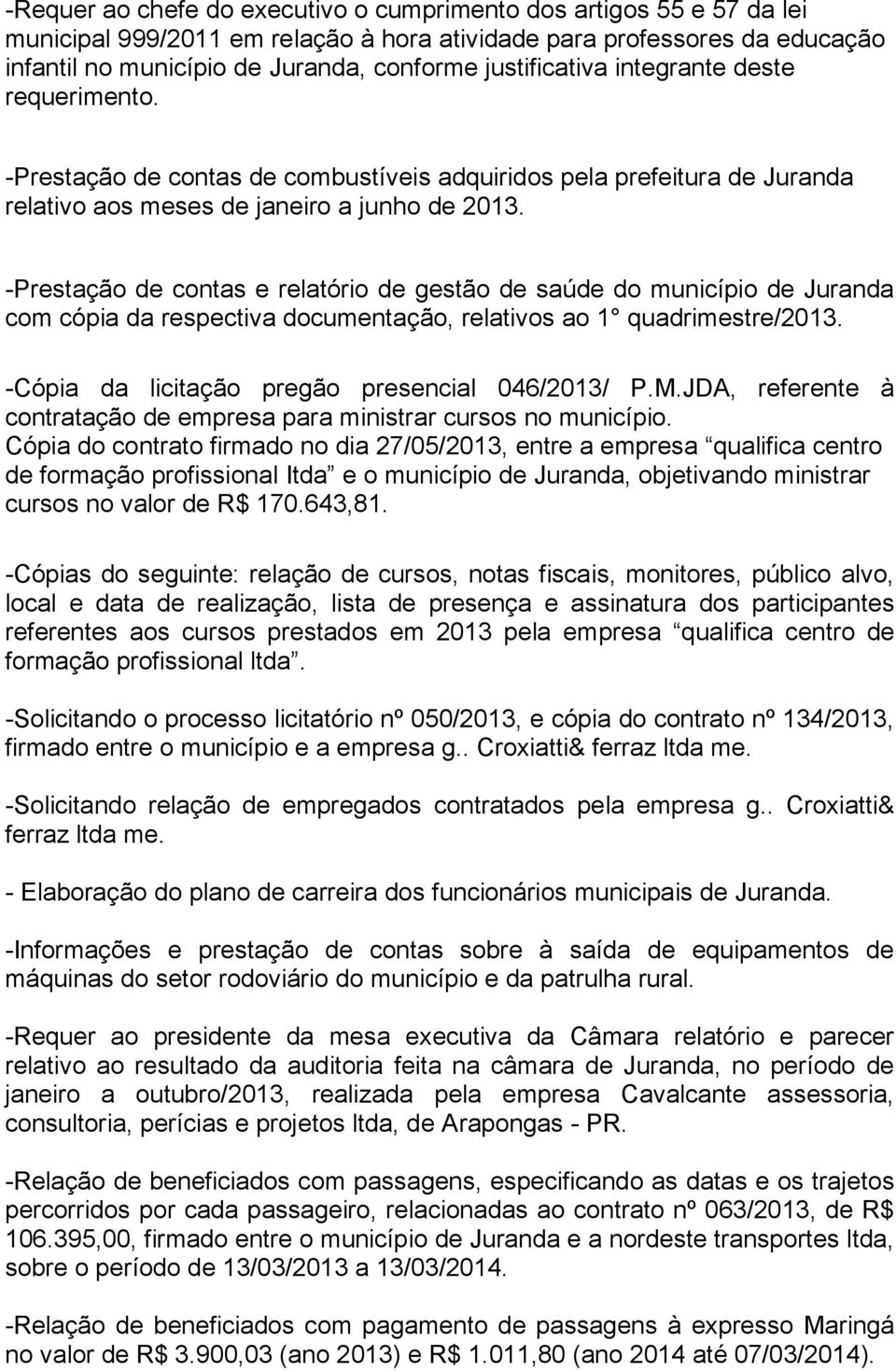 -Prestação de contas e relatório de gestão de saúde do município de Juranda com cópia da respectiva documentação, relativos ao 1 quadrimestre/2013. -Cópia da licitação pregão presencial 046/2013/ P.M.