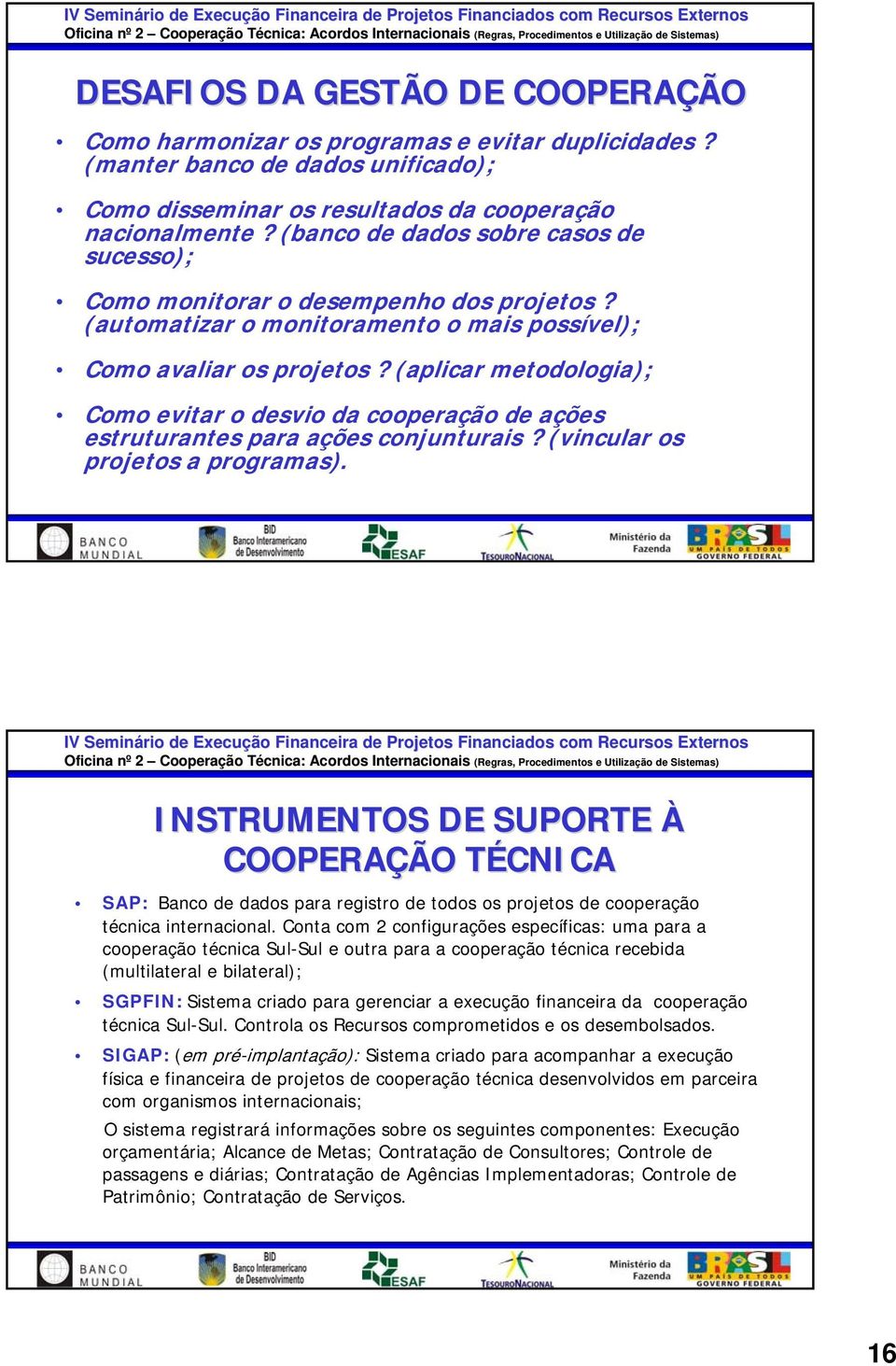 (aplicar metodologia); Como evitar o desvio da cooperação de ações estruturantes para ações conjunturais? (vincular os projetos a programas).