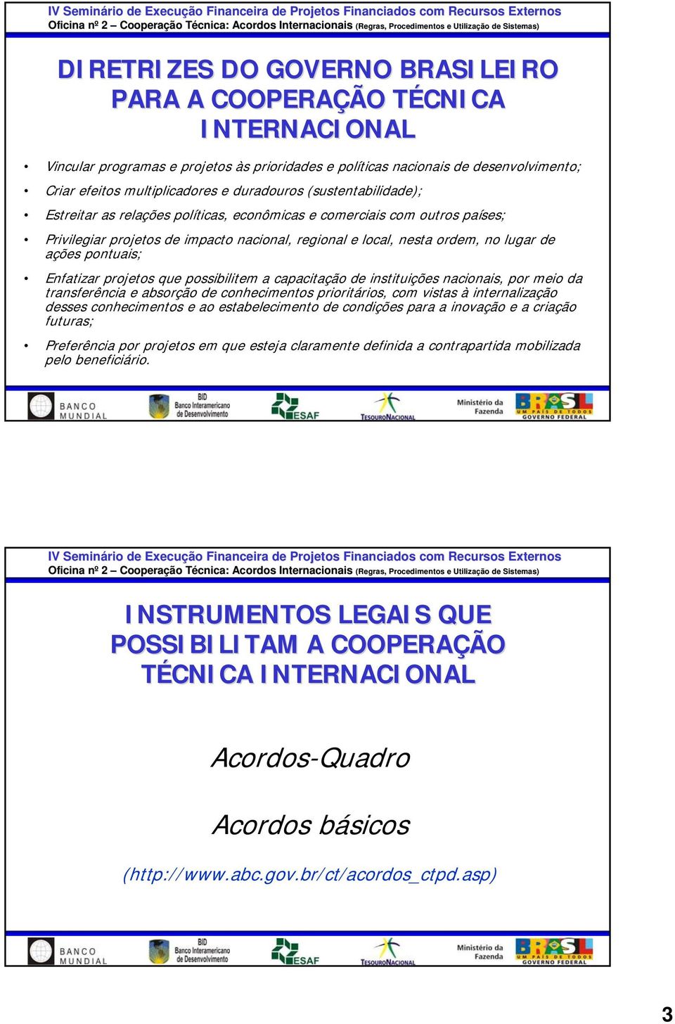 pontuais; Enfatizar projetos que possibilitem a capacitação de instituições nacionais, por meio da transferência e absorção de conhecimentos prioritários, com vistas à internalização desses