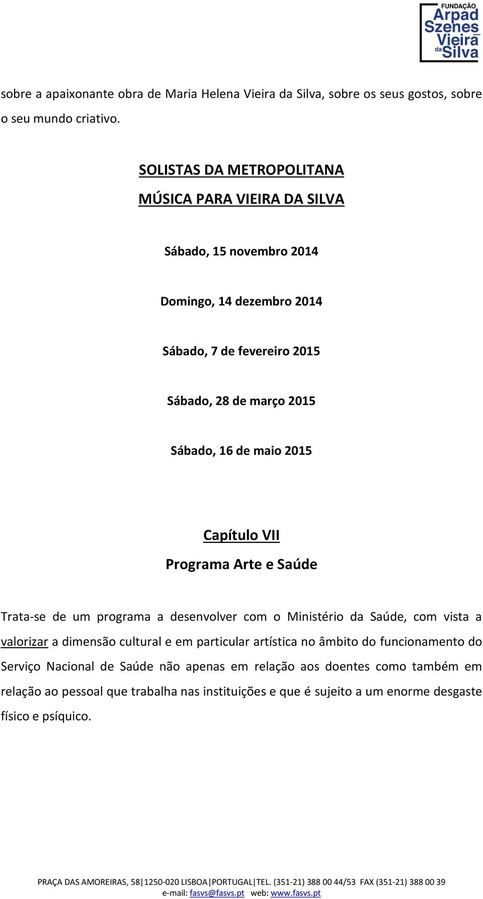 16 de maio 2015 Capítulo VII Programa Arte e Saúde Trata-se de um programa a desenvolver com o Ministério da Saúde, com vista a valorizar a dimensão cultural e em