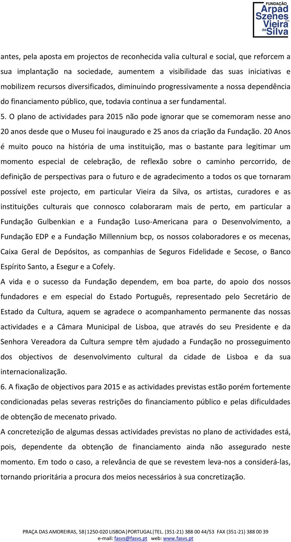 O plano de actividades para 2015 não pode ignorar que se comemoram nesse ano 20 anos desde que o Museu foi inaugurado e 25 anos da criação da Fundação.