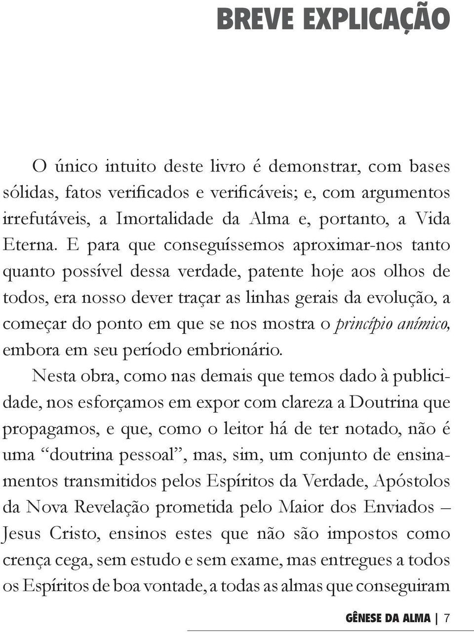 mostra o princípio anímico, embora em seu período embrionário.