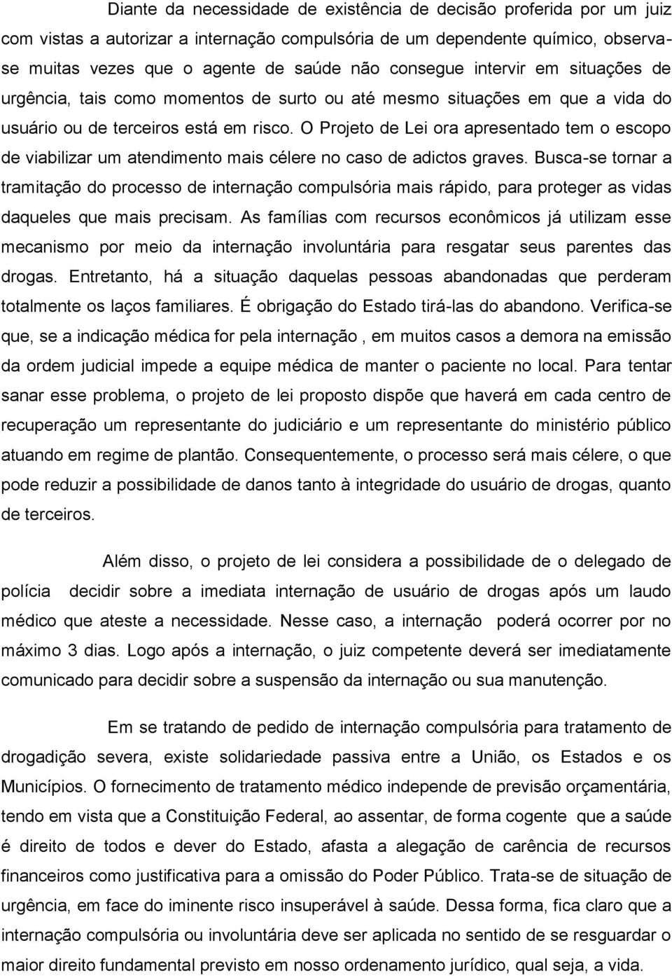 O Projeto de Lei ora apresentado tem o escopo de viabilizar um atendimento mais célere no caso de adictos graves.