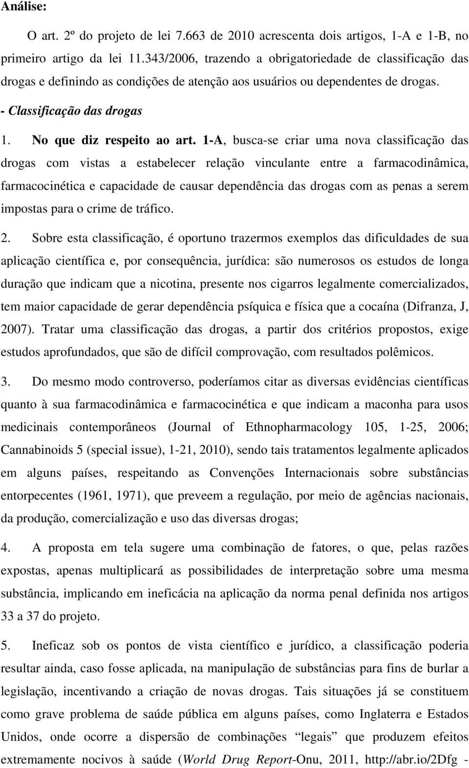 1-A, busca-se criar uma nova classificação das drogas com vistas a estabelecer relação vinculante entre a farmacodinâmica, farmacocinética e capacidade de causar dependência das drogas com as penas a