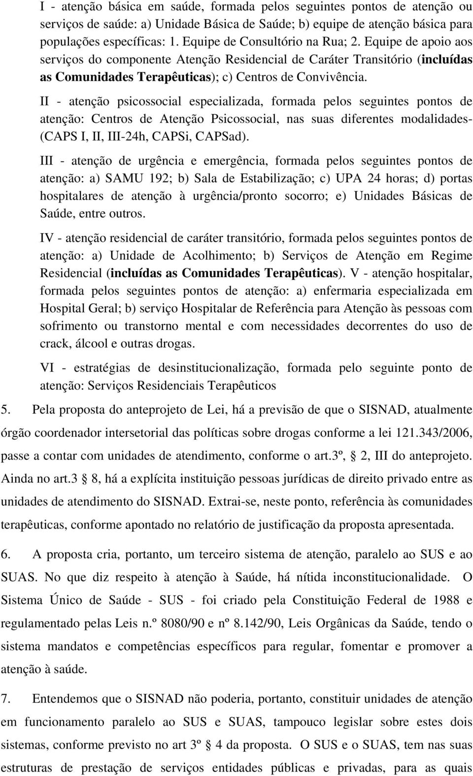 II - atenção psicossocial especializada, formada pelos seguintes pontos de atenção: Centros de Atenção Psicossocial, nas suas diferentes modalidades- (CAPS I, II, III-24h, CAPSi, CAPSad).