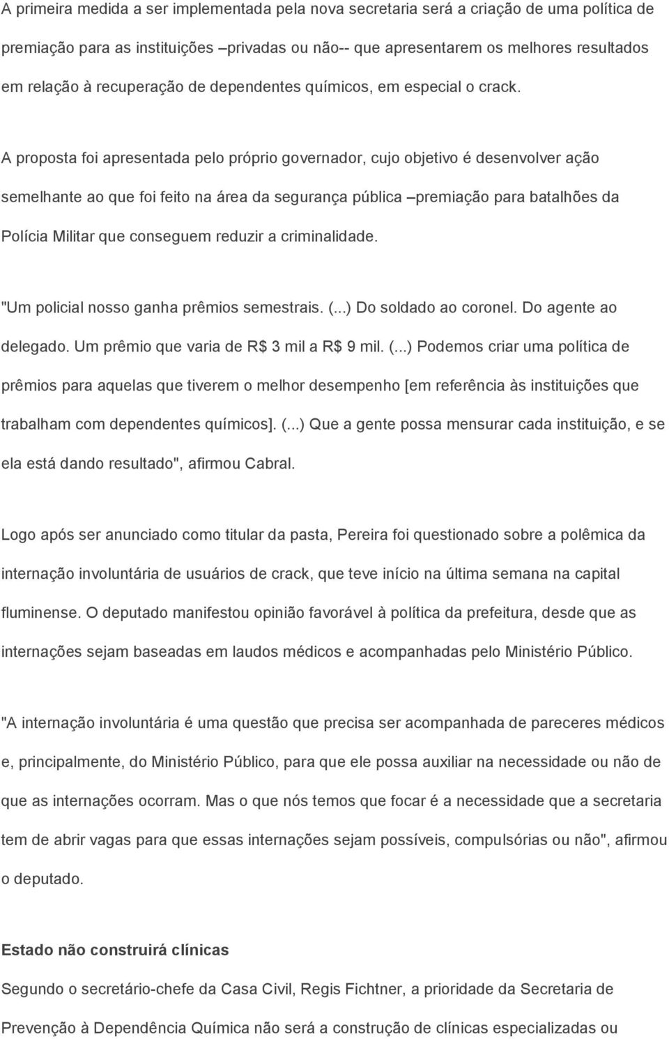 A proposta foi apresentada pelo próprio governador, cujo objetivo é desenvolver ação semelhante ao que foi feito na área da segurança pública premiação para batalhões da Polícia Militar que conseguem