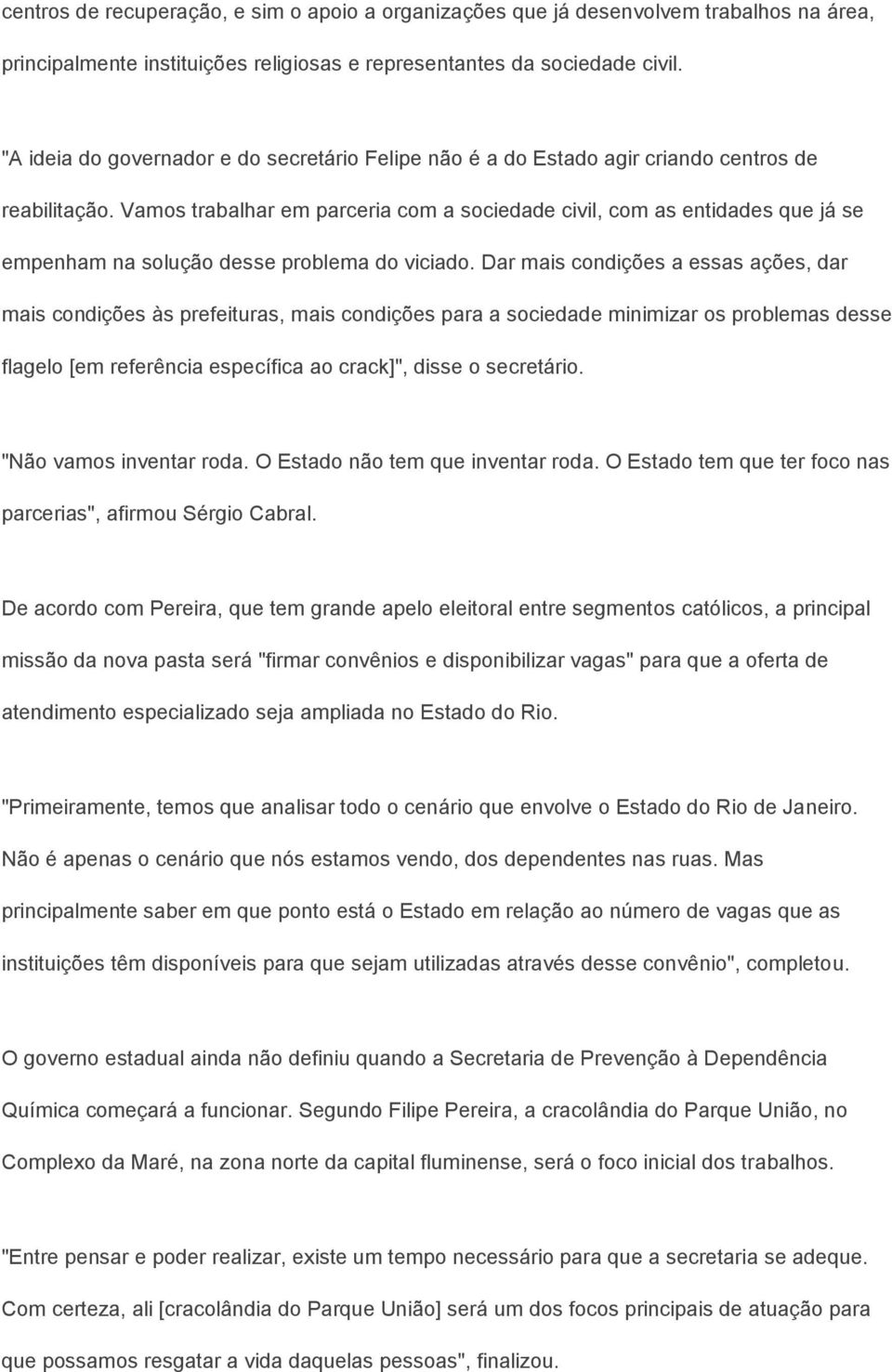 Vamos trabalhar em parceria com a sociedade civil, com as entidades que já se empenham na solução desse problema do viciado.