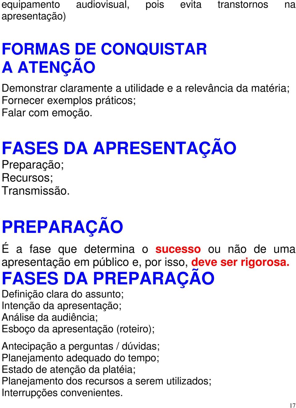 PREPARAÇÃO É a fase que determina o sucesso ou não de uma apresentação em público e, por isso, deve ser rigorosa.