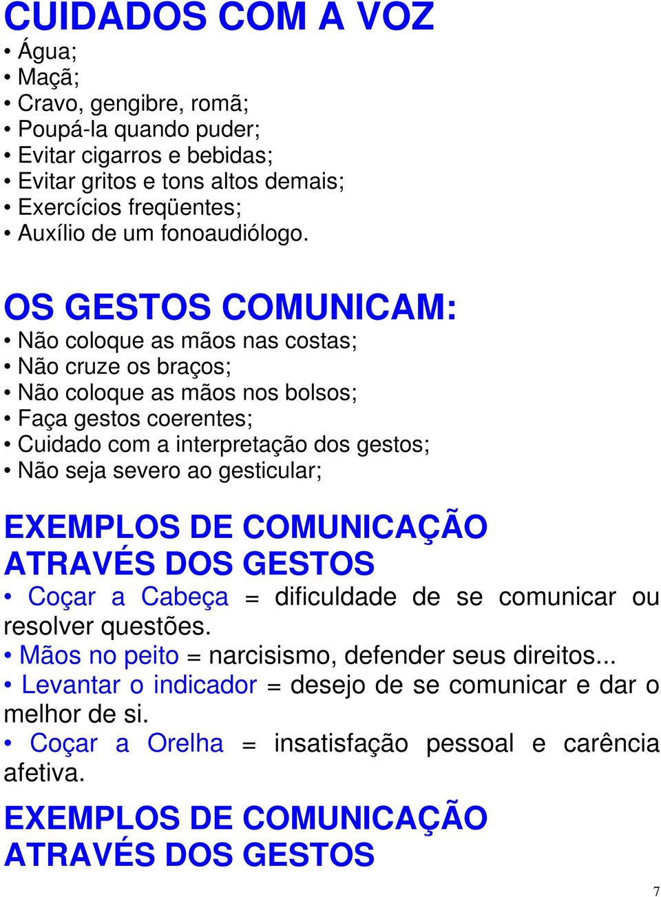 OS GESTOS COMUNICAM: Não coloque as mãos nas costas; Não cruze os braços; Não coloque as mãos nos bolsos; Faça gestos coerentes; Cuidado com a interpretação dos gestos; Não seja