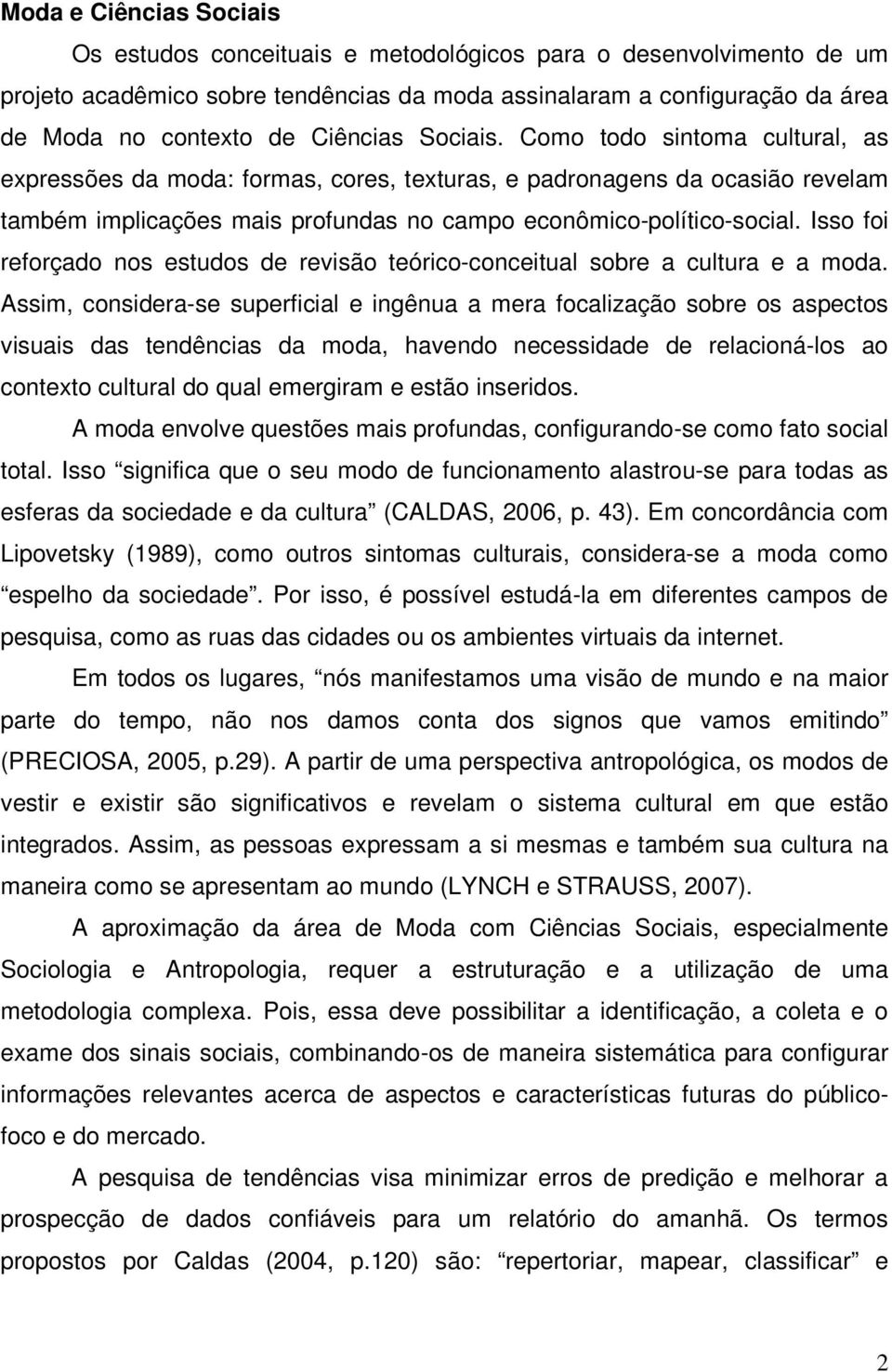 Isso foi reforçado nos estudos de revisão teórico-conceitual sobre a cultura e a moda.