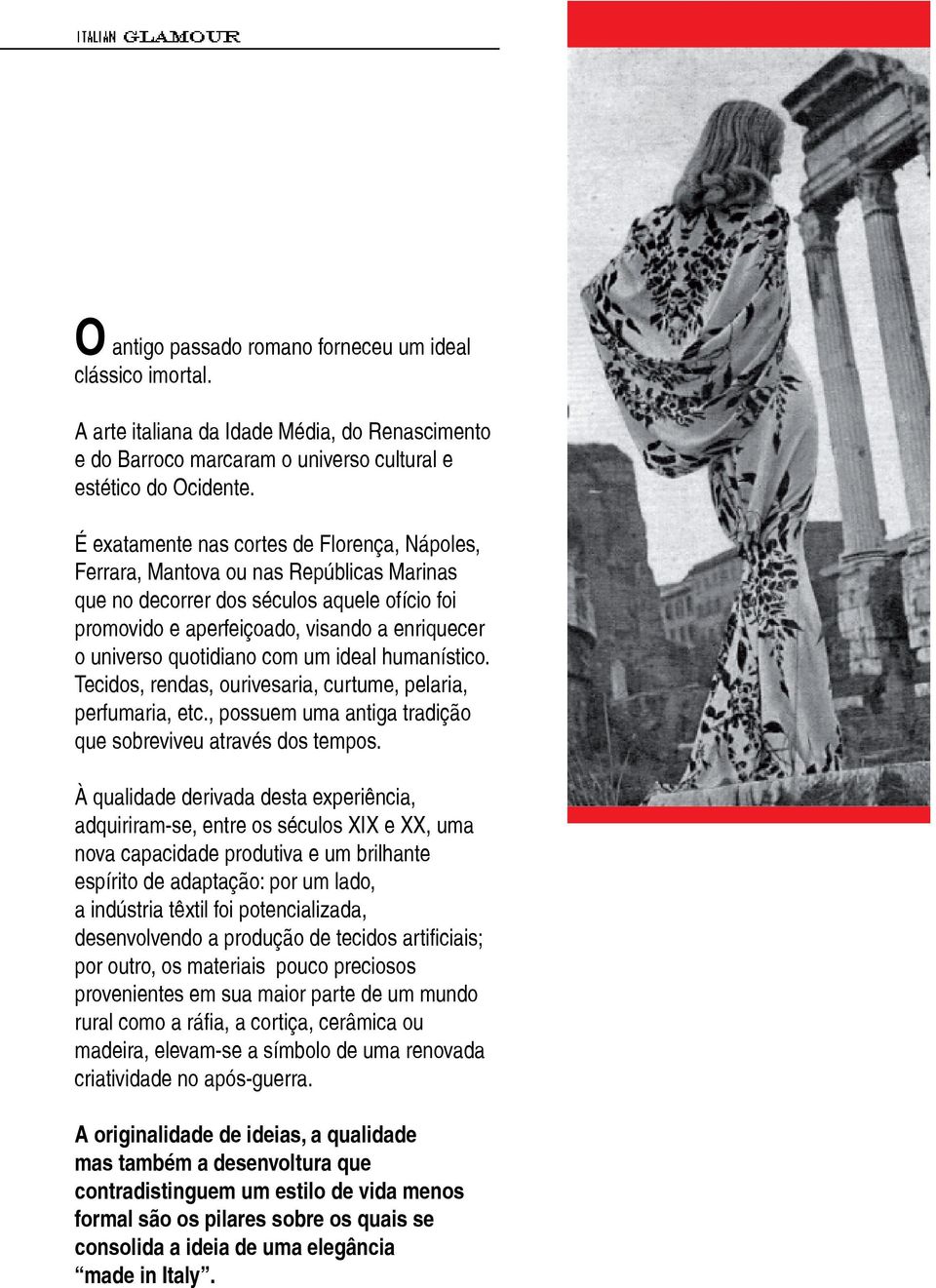 quotidiano com um ideal humanístico. Tecidos, rendas, ourivesaria, curtume, pelaria, perfumaria, etc., possuem uma antiga tradição que sobreviveu através dos tempos.