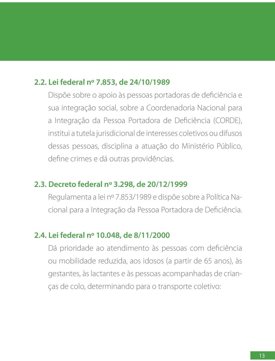 institui a tutela jurisdicional de interesses coletivos ou difusos dessas pessoas, disciplina a atuação do Ministério Público, define crimes e dá outras providências. 2.3. Decreto federal nº 3.