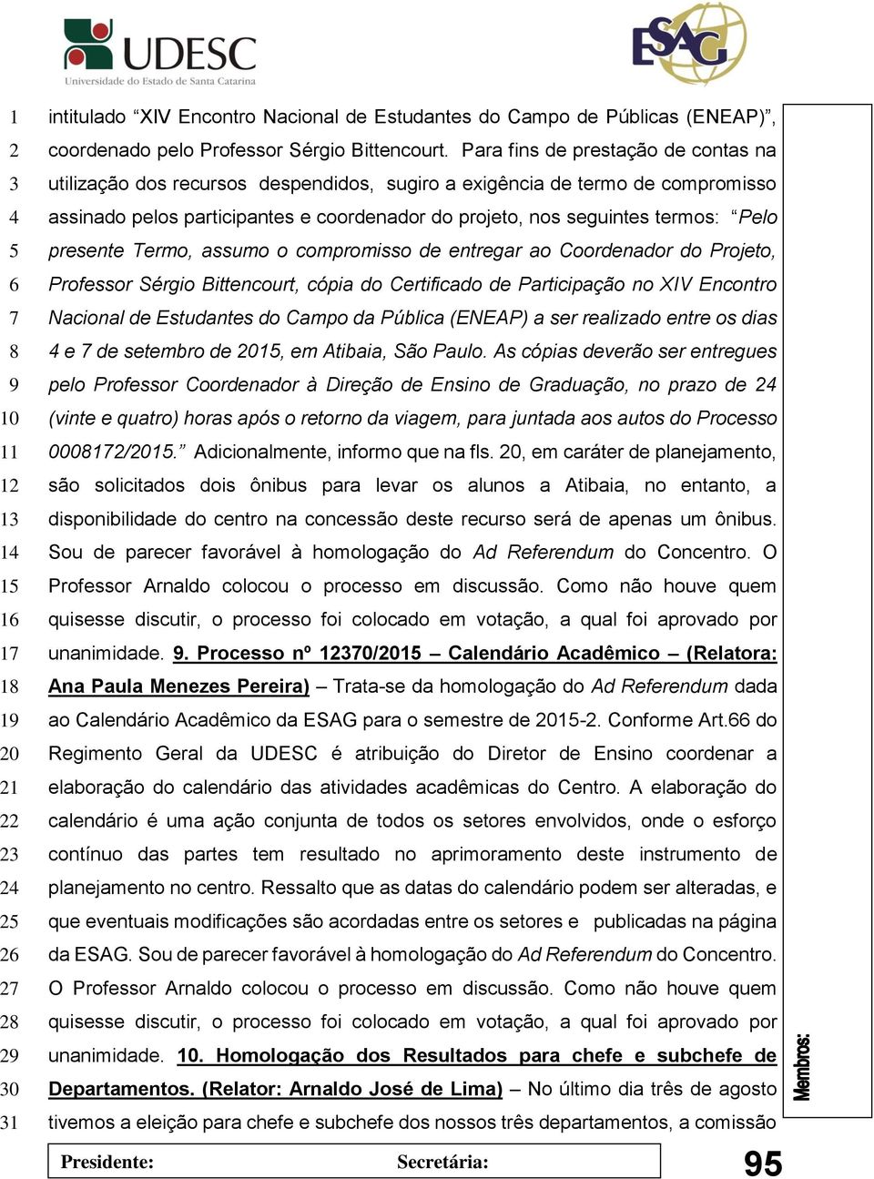 presente Termo, assumo o compromisso de entregar ao Coordenador do Projeto, Professor Sérgio Bittencourt, cópia do Certificado de Participação no XIV Encontro Nacional de Estudantes do Campo da