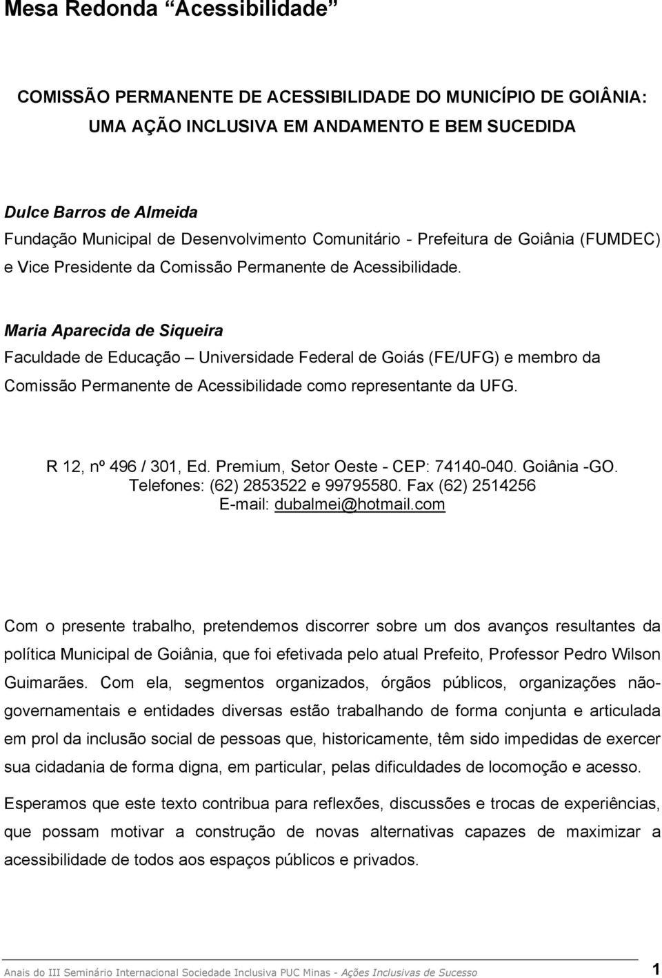 Maria Aparecida de Siqueira Faculdade de Educação Universidade Federal de Goiás (FE/UFG) e membro da Comissão Permanente de Acessibilidade como representante da UFG. R 12, nº 496 / 301, Ed.