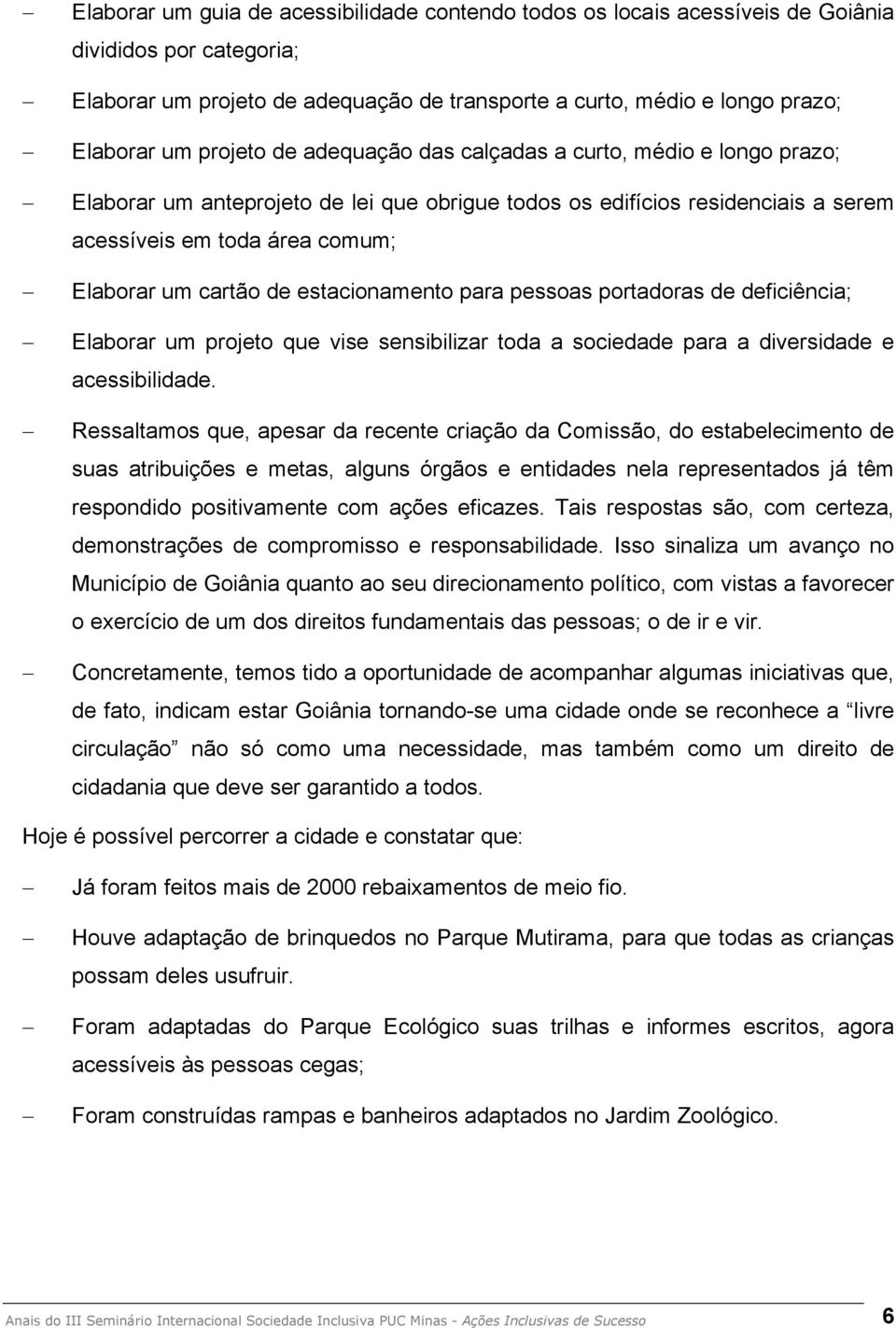 estacionamento para pessoas portadoras de deficiência; Elaborar um projeto que vise sensibilizar toda a sociedade para a diversidade e acessibilidade.