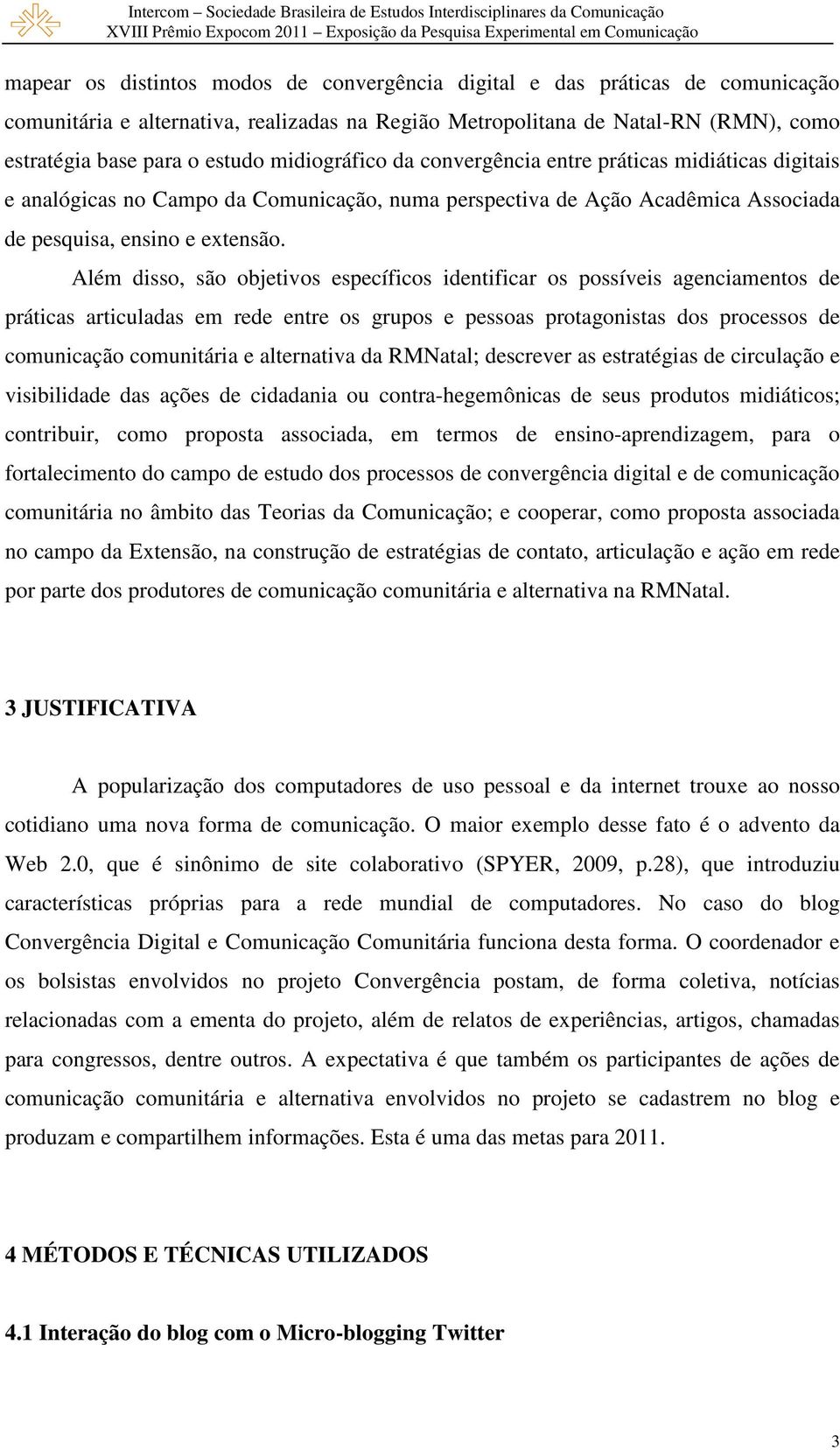 Além disso, são objetivos específicos identificar os possíveis agenciamentos de práticas articuladas em rede entre os grupos e pessoas protagonistas dos processos de comunicação comunitária e